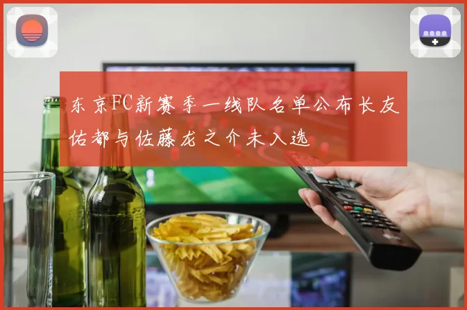 东京FC新赛季一线队名单公布长友佑都与佐藤龙之介未入选