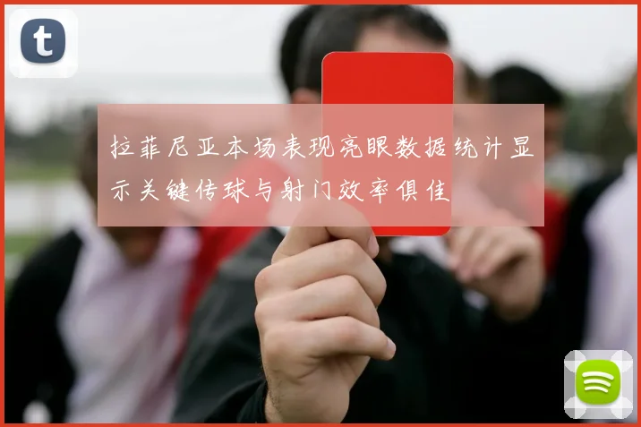 拉菲尼亚本场表现亮眼数据统计显示关键传球与射门效率俱佳