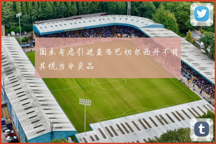 国米考虑引进查洛巴切尔西并不将其视为非卖品